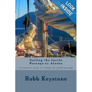 Sailing the Inside Passage to Alaska: A practical guide to sailing the inside passage: Mr Robb Keystone: 9781479302246: Books