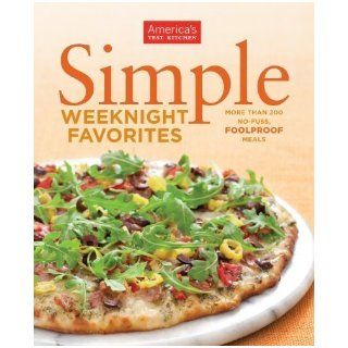 America's Test Kitchen Simple Weeknight Favorites: More Than 200 No Fuss Foolproof Meals by America's Test Kitchen (Mar 5 2012): Books