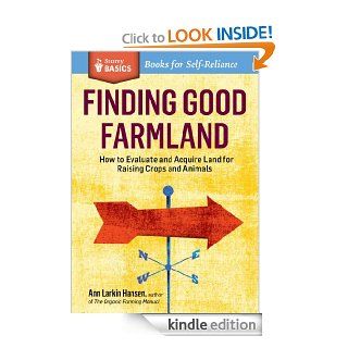 Finding Good Farmland: How to Evaluate and Acquire Land for Raising Crops and Animals. A Storey Basics  Title eBook: Ann Larkin Hansen: Kindle Store