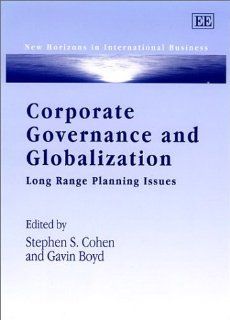 Corporate Governance and Globalization Long Range Planning Issues (New Horizons in International Business series) Stephen S. Cohen, Gavin Boyd 9781840641790 Books