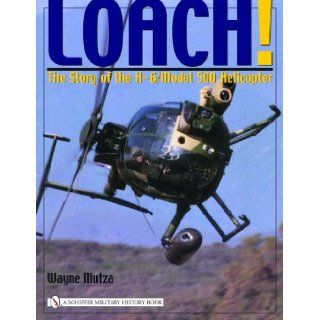 Loach!: The Story of the H 6/Model 500 Helicopter (Schiffer Military History Book): Wayne Mutza: 9780764323430: Books