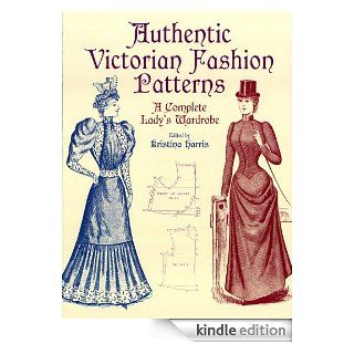 Authentic Victorian Fashion Patterns A Complete Lady's Wardrobe (Dover Fashion and Costumes) eBook Kristina Harris Kindle Store