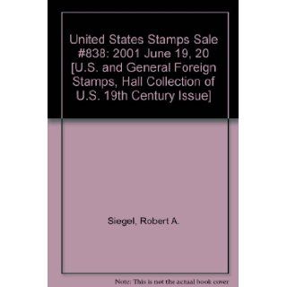 United States Stamps Sale #838: 2001 June 19, 20 [U.S. and General Foreign Stamps, Hall Collection of U.S. 19th Century Issue]: Robert A. Siegel: Books