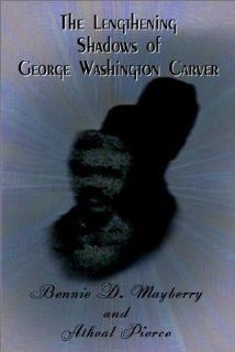 The Lengthening Shadows of George Washington Carver: Bennie D. Mayberry, Atheal Pierce: 9780759678521: Books