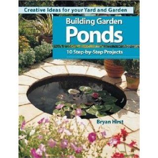 Building Garden Ponds (Creative Ideas for Your Yard and Garden): Bryan Hirst: 9780896580428: Books