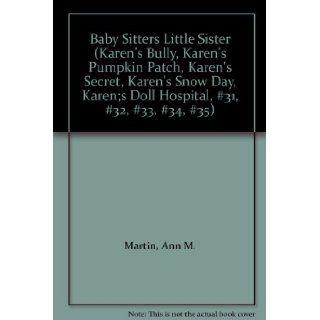 Baby Sitters Little Sister (Karen's Bully, Karen's Pumpkin Patch, Karen's Secret, Karen's Snow Day, Karen;s Doll Hospital, #31, #32, #33, #34, #35): Ann M. Martin: Books