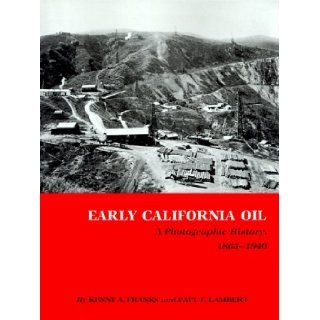 Early California Oil: A Photographic History, 1865 1940 (Kenneth E. Montague Series in Oil and Business History): Kenny A. Franks, Paul F. Lambert: 9780890969892: Books