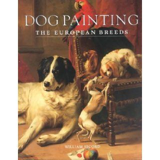 Dog Painting  The European Breeds: William Secord: 9781851492381: Books
