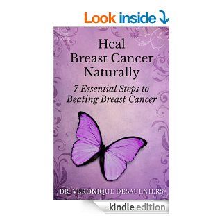 Heal Breast Cancer Naturally 7 Essential Steps to Beating Breast Cancer eBook Dr. Vronique Desaulniers Kindle Store