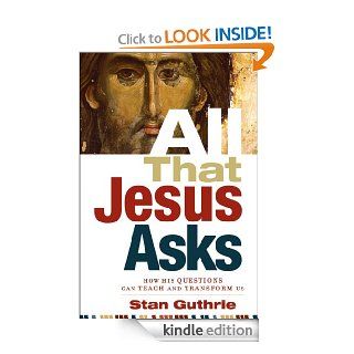 All that Jesus Asks: How His Questions Can Teach and Transform Us eBook: Stan Guthrie: Kindle Store