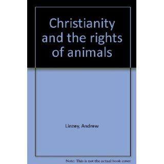 Christianity and the rights of animals: Andrew Linzey: 9780824508760: Books