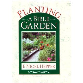 Planting a Bible Garden: A Good Book Practical Guide: F. Nigel Hepper: 9780800717568: Books