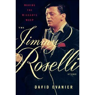 Making the Wiseguys Weep: The Jimmy Roselli Story: David Evanier: 9780374199272: Books