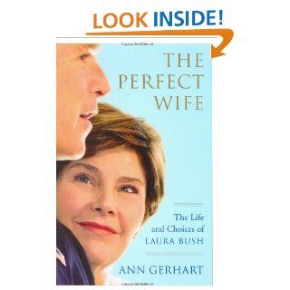 The Perfect Wife: The Life and Choices of Laura Bush: Ann Gerhart: 9780743243834: Books
