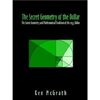 The Secret Geometry of The Dollar Ken McGrath 9780759611719 Books