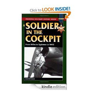 A Soldier in the Cockpit: From Rifles to Typhoons in WWII (Stackpole Military History) eBook: Ron W. Pottinger: Kindle Store