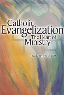 Catholic Evangelization: The Heart of Ministry (9780159010938): Robert J. Hater: Books