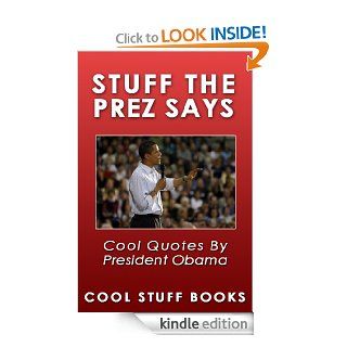 Stuff the Prez Says: Cool Quotes by President Obama eBook: Cool Stuff Books: Kindle Store