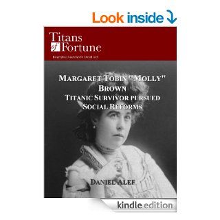 Margaret Tobin "Molly" Brown: Titanic Survivor Pursued Social Reforms (Titans of Fortune) eBook: Daniel Alef: Kindle Store