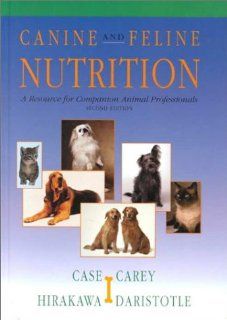 Canine & Feline Nutrition: A Resource for Companion Animal Professionals (9780323004435): Linda P. Case MS, Daniel P. Carey DVM, Diane A. Hirakawa PhD, Leighann Daristotle DVM  PhD, Daniel P. Carey, Diane A. Hirakawa, Leighann Daristotle, Linda P. Case