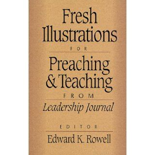 Fresh Illustrations for Preaching and Teaching: Edward K. Rowell: 9780801091018: Books