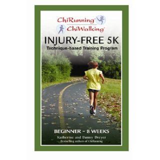 Chi Running Beginner Injury Free 5K Training Program: Danny Dreyer, Katherine Dreyer: Books