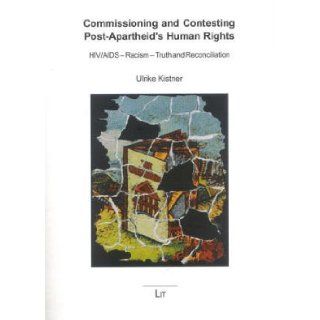 Commissioning and Contesting Post Apartheid's Human Rights: HIV/AIDS   Racism   Truth and Reconciliation (African Connections in Post Colonial Theory and Literatures) (v. 2): Ulrike Kistner: 9783825862022: Books