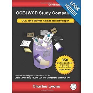 OCEJWCD Study Companion Certified Expert Java EE 6 Web Component Developer (Oracle Exam 1Z0 899) Charles Lyons 9780955160349 Books