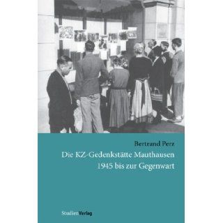 Die KZ Gedenksttte Mauthausen 1945 bis zur Gegenwart: Bertrand Perz: 9783706540254: Books