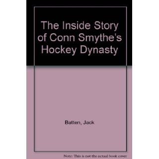 The Inside Story of Conn Smythe's Hockey Dynasty: Jack Batten: Books