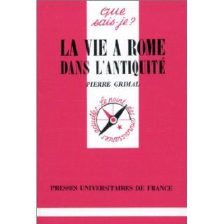 La vie  Rome dans l'Antiquit: Pierre Grimal, Que sais je?: 9782130432180: Books