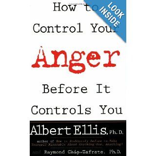 How To Control Your Anger Before It Controls You: Albert Ellis, Raymond Chip Tafrate: 9780806520100: Books