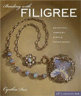 Beading with Filigree: Beautiful Jewelry, Simple Techniques (Lark Jewelry Books): Cynthia Deis: 9781600591877: Books