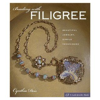 Beading with Filigree: Beautiful Jewelry, Simple Techniques (Lark Jewelry Books): Cynthia Deis: 9781600591877: Books