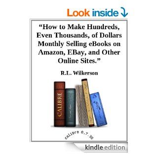 "How to Make Hundreds, Even Thousands, of Dollars Monthly Selling eBooks on , , and Other Online Sites." eBook: R. L.  Wilkerson : Kindle Store