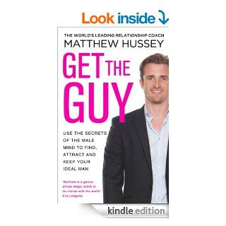 Get the Guy: Use the Secrets of the Male Mind to Find, Attract and Keep Your Ideal Man eBook: Matthew Hussey: Kindle Store