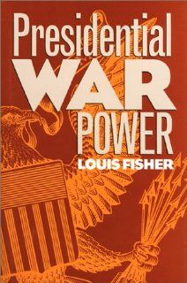 Presidential War Power: Louis Fisher: 9780700606917: Books