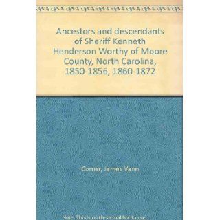 Ancestors and descendants of Sheriff Kenneth Henderson Worthy of Moore County, North Carolina, 1850 1856, 1860 1872 James Vann Comer Books
