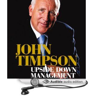Upside Down Management: A Common Sense Guide to Better Business (Audible Audio Edition): John Timpson, Mark Elstob: Books