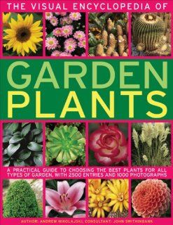 The Visual Encyclopedia of Garden Plants: A practical guide to choosing the best plants for all types of garden, with 3000 entries and 950 photographs: Andrew Mikolajski, John Swithinbank: 9780754818854: Books