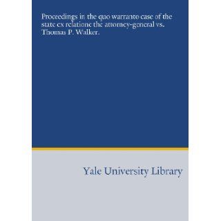 Proceedings in the quo warranto case of the state ex relatione the attorney general vs. Thomas P. Walker.: South Carolina, .: 9781454671916: Books