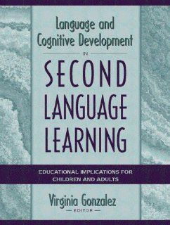 Language and Cognitive Development in Second Language Learning: Educational Implications for Children and Adults (9780205261703): Virginia Gonzalez: Books