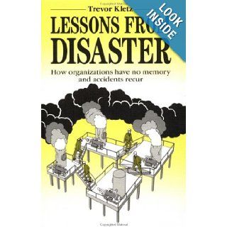 Lessons from Disaster How Organizations Have No Memory and Accidents Recur Trevor Kletz 9780884151548 Books