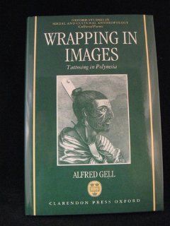 Wrapping in Images Tattooing in Polynesia (Oxford Studies in Social and Cultural Anthropology) (9780198278696) Alfred Gell Books