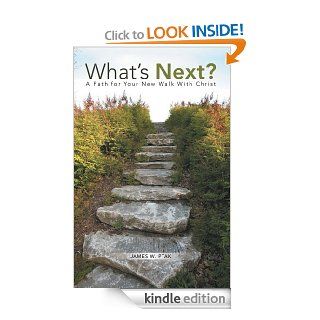 What's Next?: A Path for Your New Walk With Christ eBook: James W. Ptak: Kindle Store