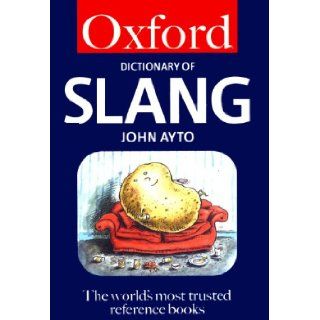 THE OXFORD DICTIONARY OF SLANG: A UNIQUE TOPIC BY TOPIC REVIEW OF ENGLISH SLANG: JOHN AYTO: Books