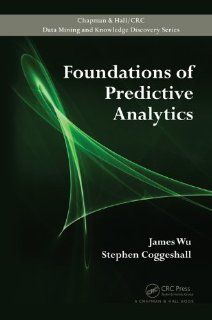 Foundations of Predictive Analytics (Chapman & Hall/CRC Data Mining and Knowledge Discovery Series): James Wu, Stephen Coggeshall: 9781439869468: Books