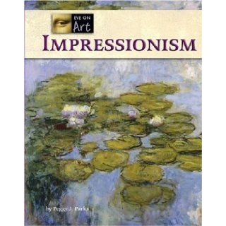 Impressionism (Eye on Art): Peggy J. Parks: 9781590189580: Books