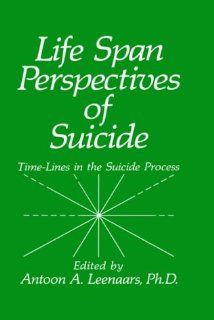 Life Span Perspectives of Suicide: Time Lines in the Suicide Process (9780306436208): A.A. Leenaars: Books