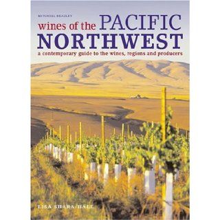 Wines of the Pacific Northwest A Contemporary Guide to the Wines, Regions and Producers Lisa Shara Hall, Reuben Paris Books